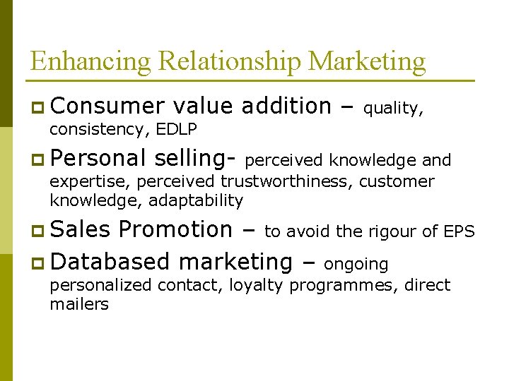Enhancing Relationship Marketing p Consumer value addition – quality, consistency, EDLP p Personal selling-