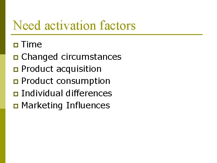 Need activation factors Time p Changed circumstances p Product acquisition p Product consumption p