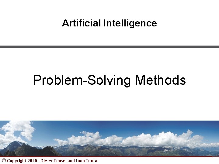 Artificial Intelligence Problem-Solving Methods © Copyright 2010 Dieter Fensel and Ioan Toma 1 