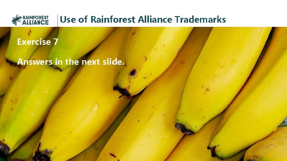 Use of Rainforest Alliance Trademarks Exercise 7 Answers in the next slide. 