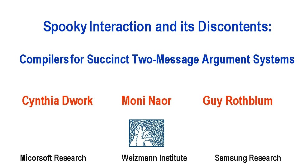 Spooky Interaction and its Discontents: Compilers for Succinct Two-Message Argument Systems Cynthia Dwork Moni