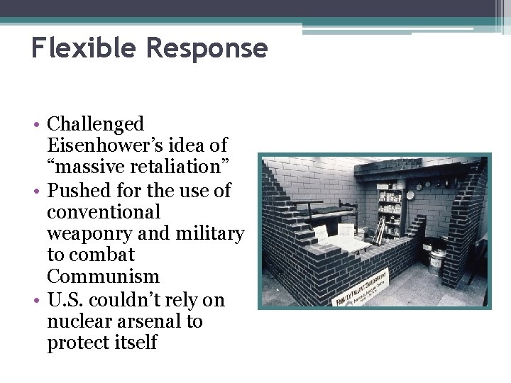 Flexible Response • Challenged Eisenhower’s idea of “massive retaliation” • Pushed for the use