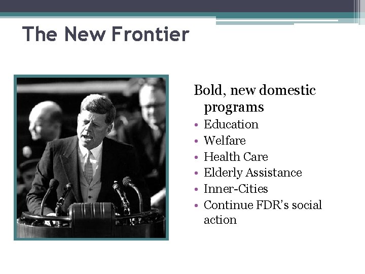 The New Frontier Bold, new domestic programs • • • Education Welfare Health Care