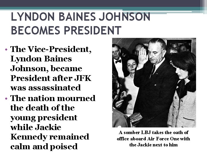 LYNDON BAINES JOHNSON BECOMES PRESIDENT • The Vice-President, Lyndon Baines Johnson, became President after