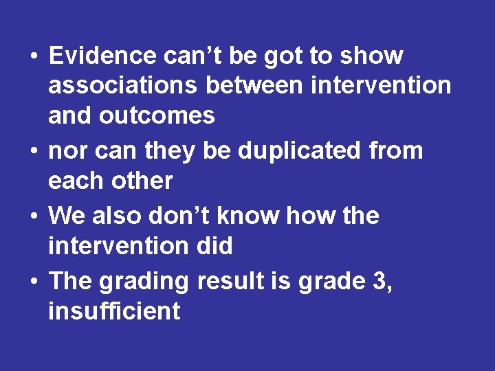 • Evidence can’t be got to show associations between intervention and outcomes • • Evidence can’t be got to show associations between intervention and outcomes •