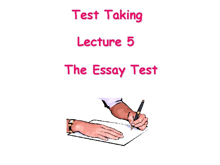 Test Taking Lecture 5 The Essay Test 