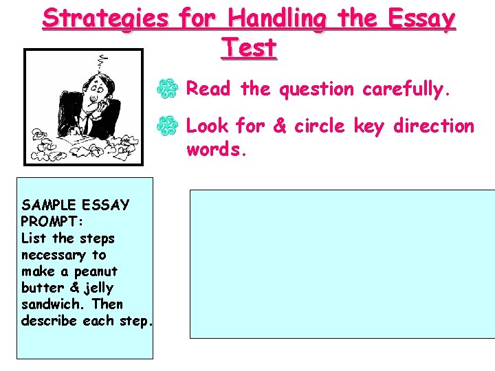 Strategies for Handling the Essay Test Read the question carefully. Look for & circle