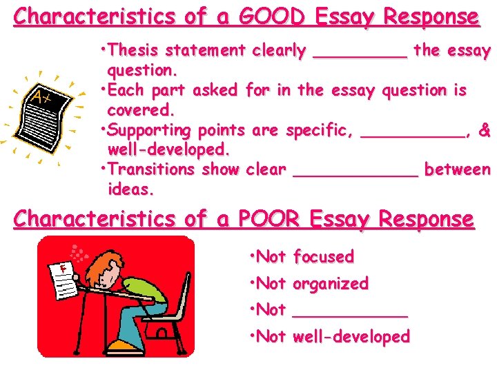 Characteristics of a GOOD Essay Response • Thesis statement clearly _____ the essay question.