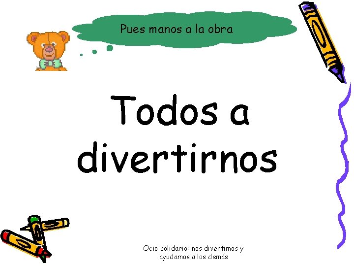 Pues manos a la obra Todos a divertirnos Ocio solidario: nos divertimos y ayudamos