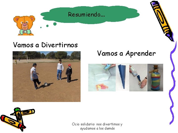 Resumiendo. . . Vamos a Divertirnos Vamos a Aprender Ocio solidario: nos divertimos y