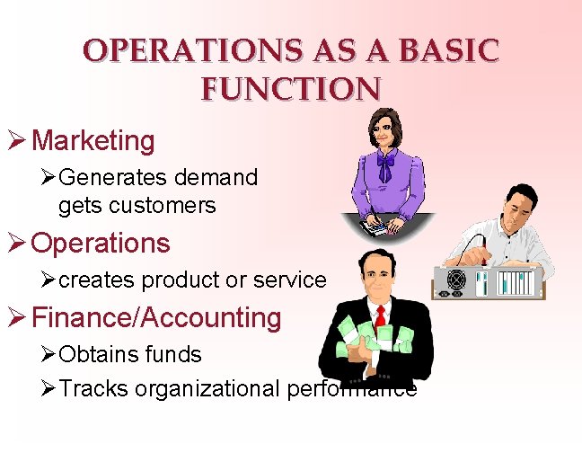 OPERATIONS AS A BASIC FUNCTION Ø Marketing Ø Generates demand gets customers Ø Operations