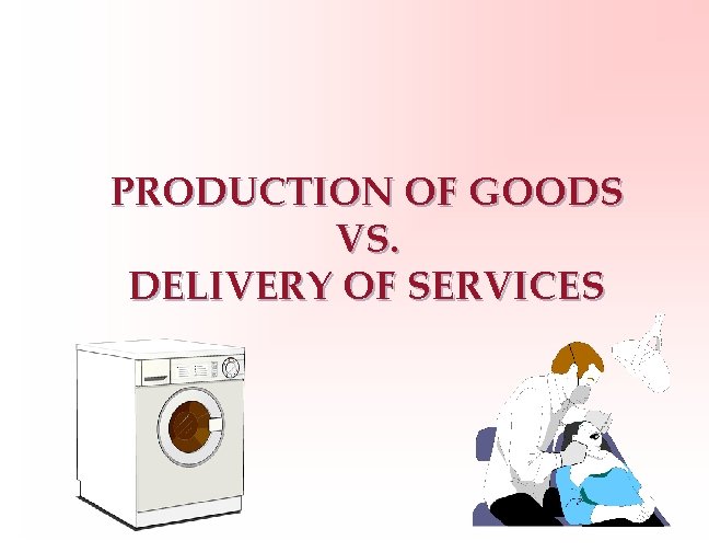 PRODUCTION OF GOODS VS. DELIVERY OF SERVICES 