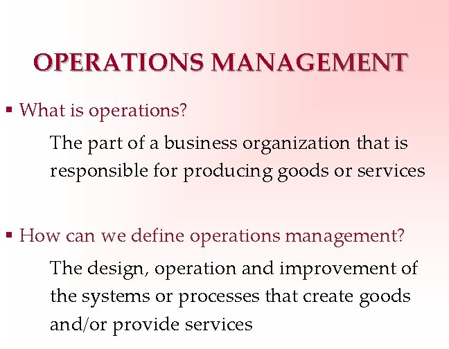 OPERATIONS MANAGEMENT § What is operations? The part of a business organization that is