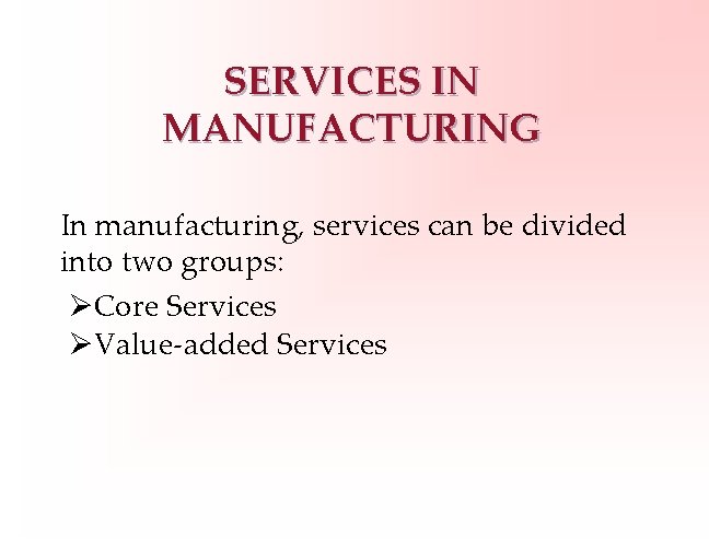 SERVICES IN MANUFACTURING In manufacturing, services can be divided into two groups: ØCore Services