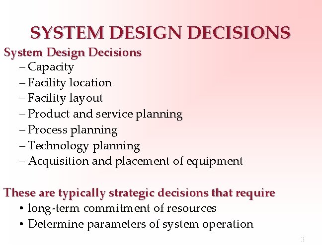 SYSTEM DESIGN DECISIONS System Design Decisions – Capacity – Facility location – Facility layout