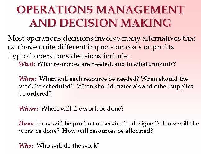 OPERATIONS MANAGEMENT AND DECISION MAKING Most operations decisions involve many alternatives that can have
