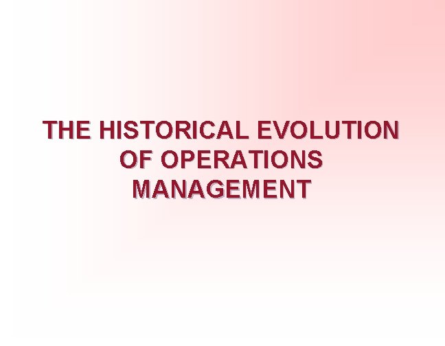THE HISTORICAL EVOLUTION OF OPERATIONS MANAGEMENT 