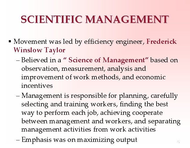 SCIENTIFIC MANAGEMENT § Movement was led by efficiency engineer, Frederick Winslow Taylor – Believed