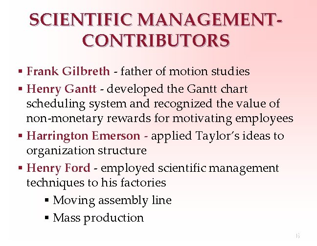 SCIENTIFIC MANAGEMENTCONTRIBUTORS § Frank Gilbreth - father of motion studies § Henry Gantt -