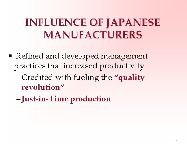 INFLUENCE OF JAPANESE MANUFACTURERS § Refined and developed management practices that increased productivity –