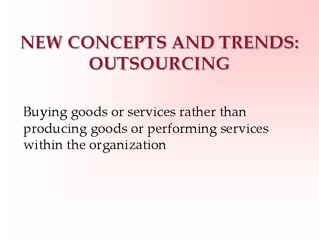 NEW CONCEPTS AND TRENDS: OUTSOURCING Buying goods or services rather than producing goods or
