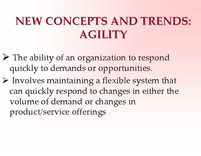 NEW CONCEPTS AND TRENDS: AGILITY Ø The ability of an organization to respond quickly