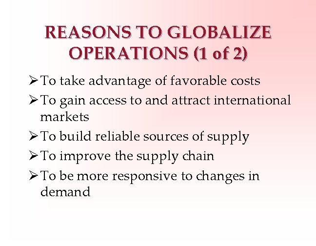 REASONS TO GLOBALIZE OPERATIONS (1 of 2) Ø To take advantage of favorable costs