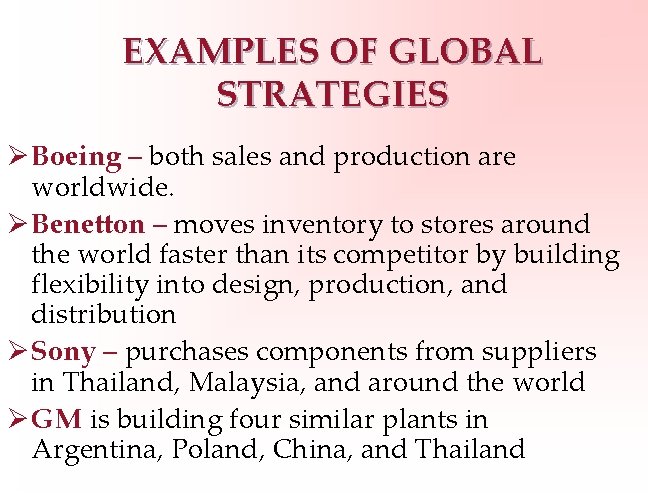 EXAMPLES OF GLOBAL STRATEGIES Ø Boeing – both sales and production are worldwide. Ø