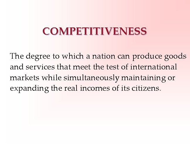 COMPETITIVENESS The degree to which a nation can produce goods and services that meet