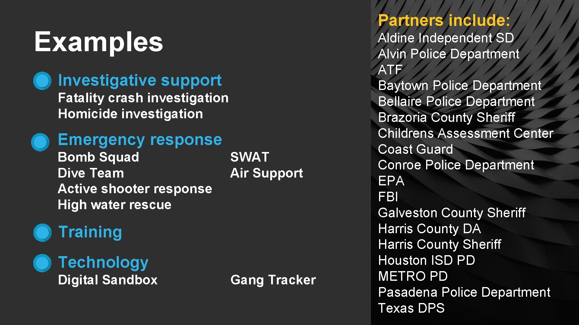 Partners include: Examples Investigative support Fatality crash investigation Homicide investigation Emergency response Bomb Squad