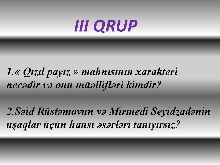 III QRUP 1. « Qızıl payız » mahnısının xarakteri necədir və onu müəllifləri kimdir?