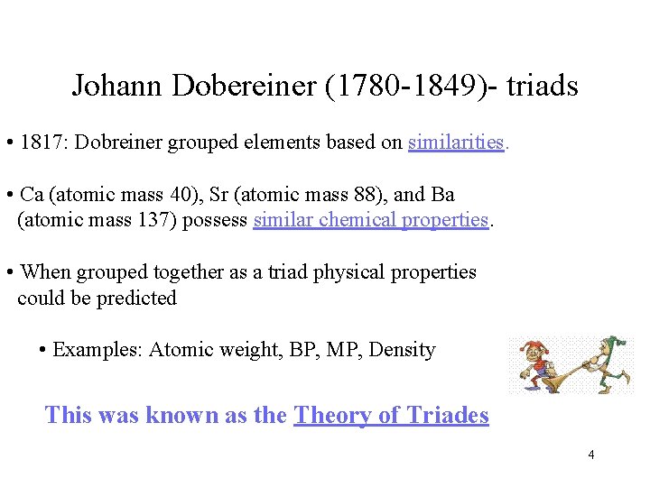 Johann Dobereiner (1780 -1849)- triads • 1817: Dobreiner grouped elements based on similarities. •