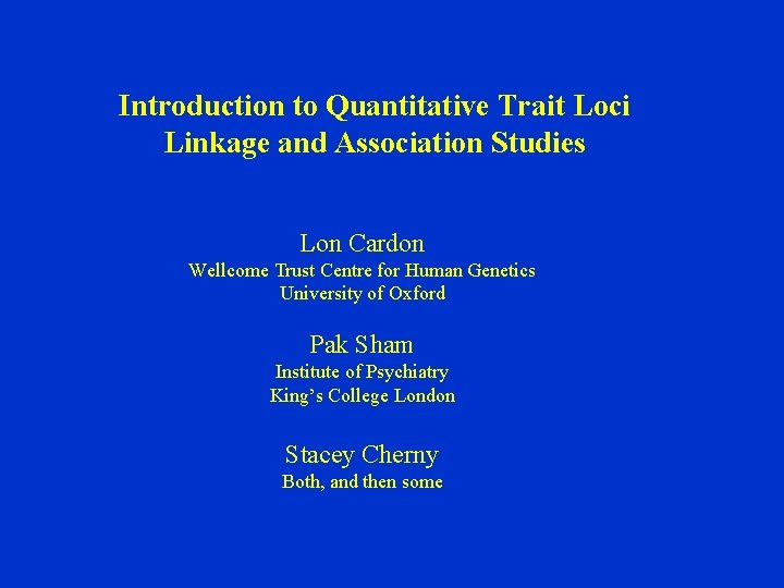 Introduction to Quantitative Trait Loci Linkage and Association Studies Lon Cardon Wellcome Trust Centre