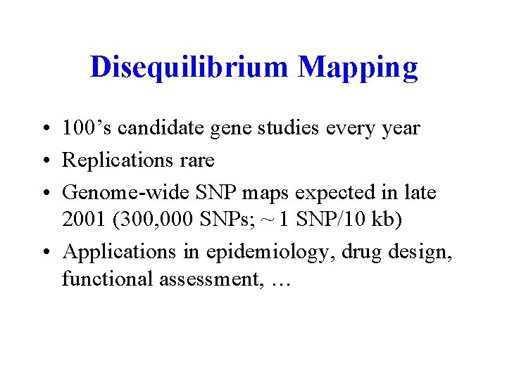 Disequilibrium Mapping • 100’s candidate gene studies every year • Replications rare • Genome-wide