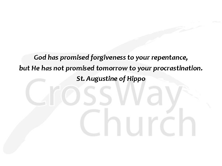 God has promised forgiveness to your repentance, but He has not promised tomorrow to