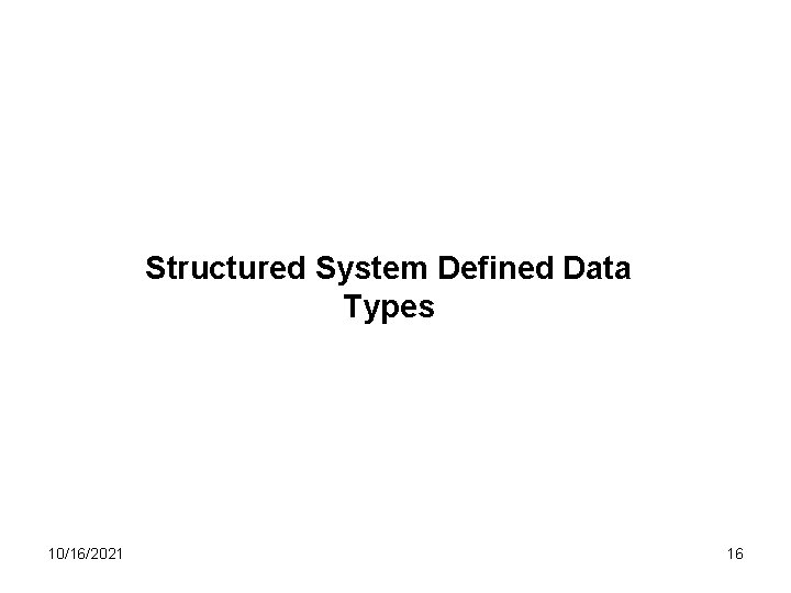 Structured System Defined Data Types 10/16/2021 16 