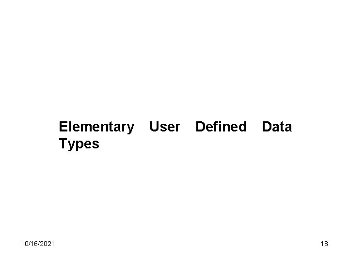 Elementary Types 10/16/2021 User Defined Data 18 