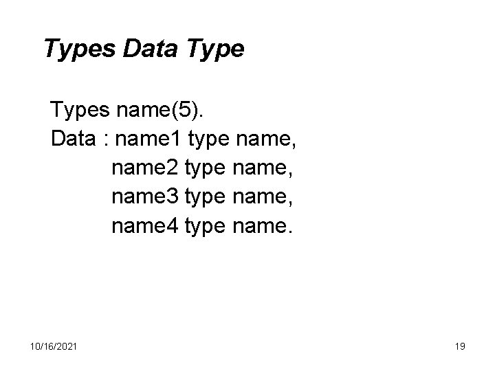 Types Data Types name(5). Data : name 1 type name, name 2 type name,