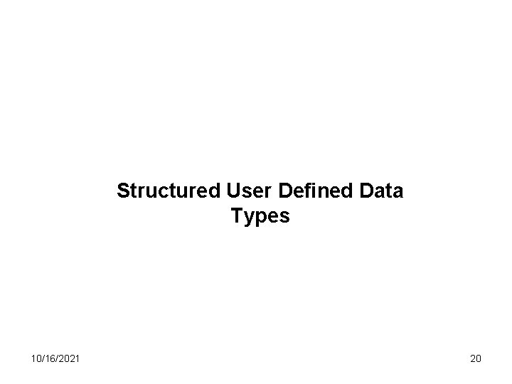 Structured User Defined Data Types 10/16/2021 20 