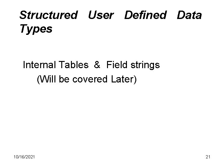 Structured User Defined Data Types Internal Tables & Field strings (Will be covered Later)