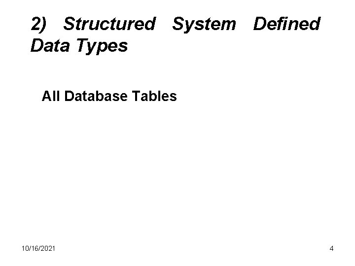 2) Structured System Defined Data Types All Database Tables 10/16/2021 4 