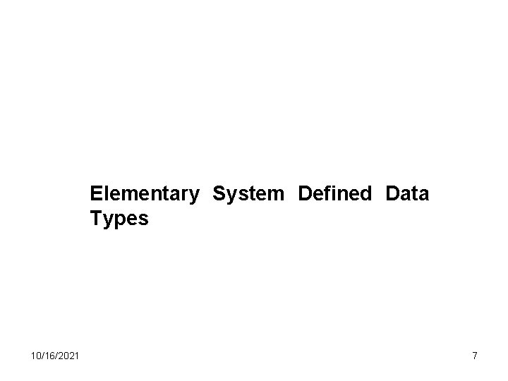 Elementary System Defined Data Types 10/16/2021 7 