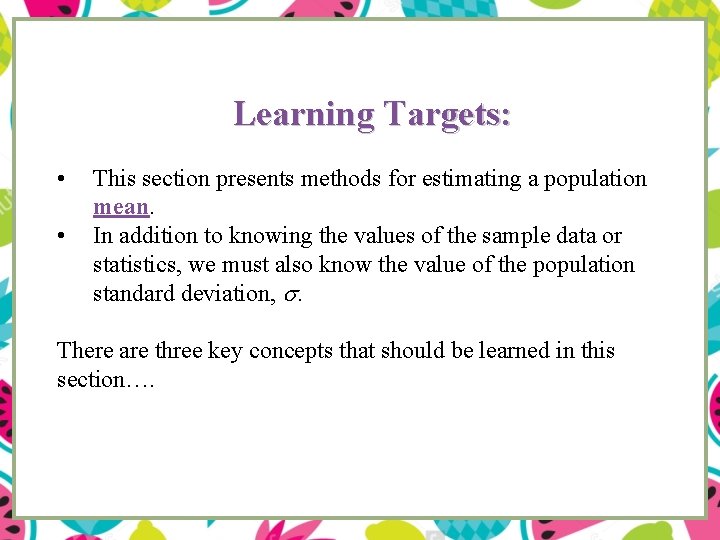Learning Targets: • • This section presents methods for estimating a population mean. In