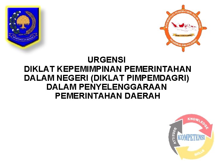 URGENSI DIKLAT KEPEMIMPINAN PEMERINTAHAN DALAM NEGERI (DIKLAT PIMPEMDAGRI) DALAM PENYELENGGARAAN PEMERINTAHAN DAERAH 