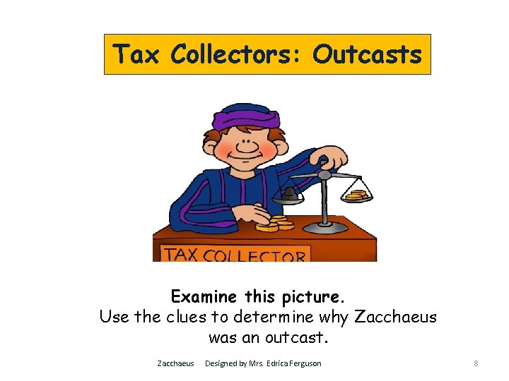 Tax Collectors: Outcasts Examine this picture. Use the clues to determine why Zacchaeus was