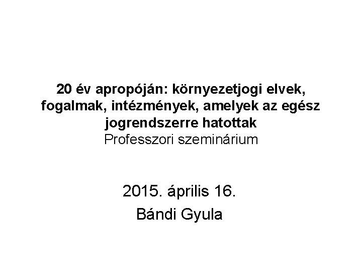 20 év apropóján: környezetjogi elvek, fogalmak, intézmények, amelyek az egész jogrendszerre hatottak Professzori szeminárium