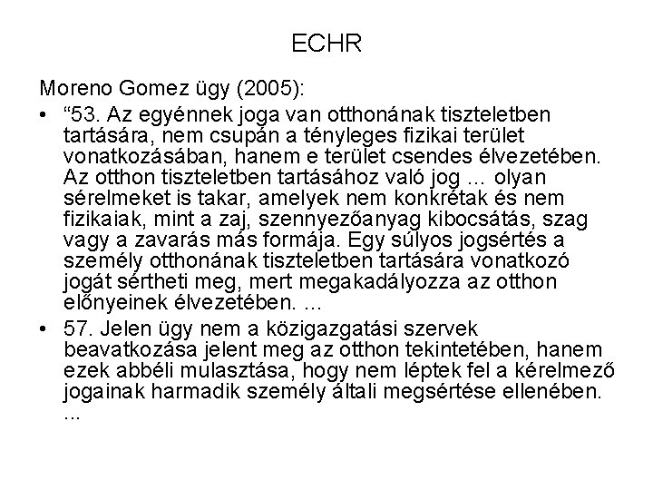 ECHR Moreno Gomez ügy (2005): • “ 53. Az egyénnek joga van otthonának tiszteletben