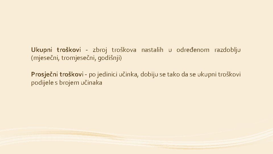 Ukupni troškovi - zbroj troškova nastalih u određenom razdoblju (mjesečni, tromjesečni, godišnji) Prosječni troškovi