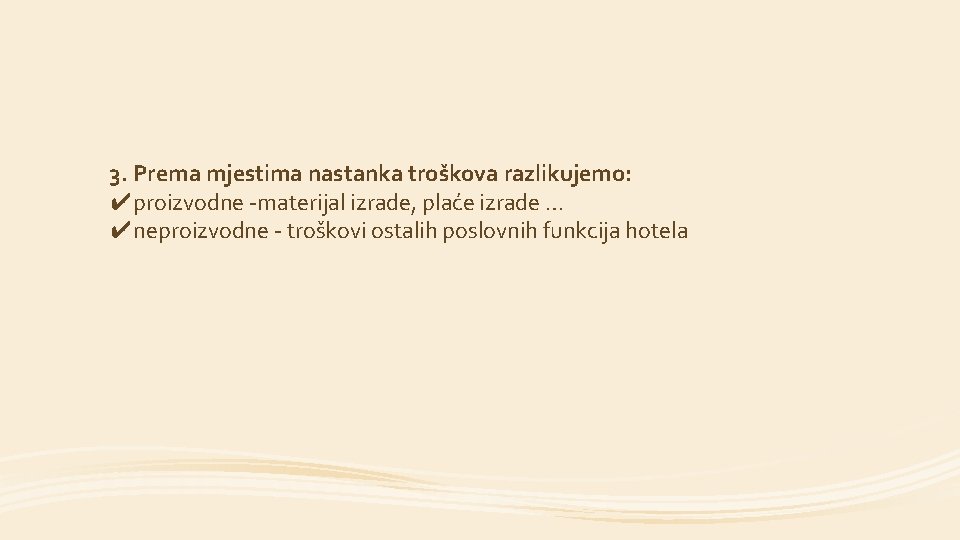 3. Prema mjestima nastanka troškova razlikujemo: ✔proizvodne -materijal izrade, plaće izrade … ✔neproizvodne -