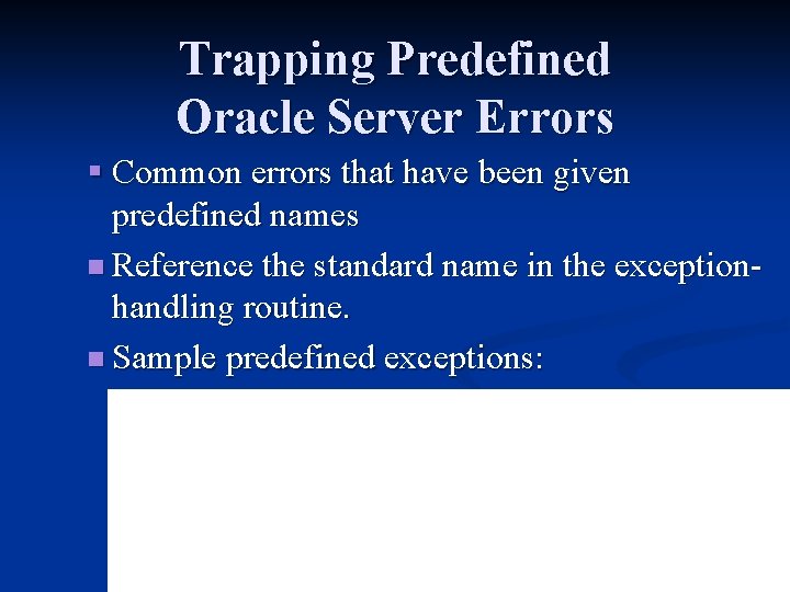 Trapping Predefined Oracle Server Errors § Common errors that have been given predefined names